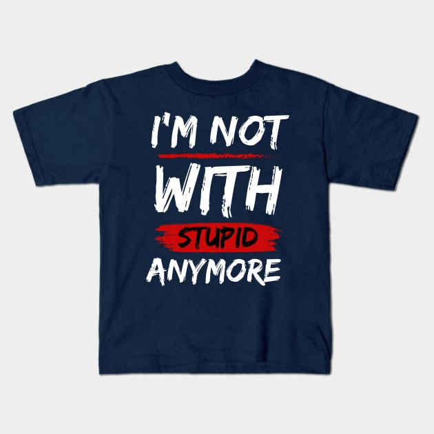 I'm Not With Stupid Anymore- Funny Quotes Kids T-Shirt by Magnificent Butterfly